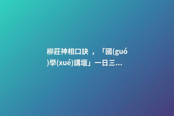 柳莊神相口訣，「國(guó)學(xué)講壇」一日三善